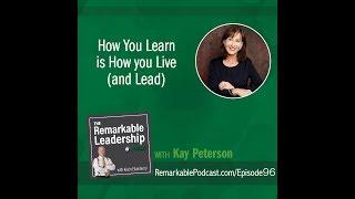 How You Learn is How You Live (and Lead) with Kay Peterson