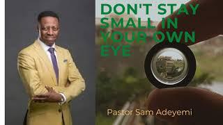 Don't stay small in your eyes- Pastor Sam Adeyemi