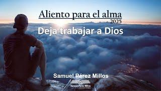 Deja trabajar a Dios - Aliento para el Alma 2025 - Samuel Pérez Millos