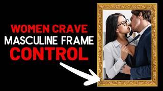 The Masculine Frame: How to Hold the Dominant Masculine Frame with Women