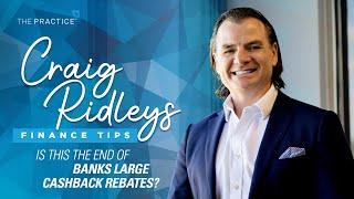 Finance Tips with Craig Ridley - Is This the End of Banks Large Cashback Rebates?