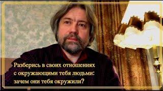 Разберись в своих отношениях с окружающими тебя людьми: зачем они тебя окружили?