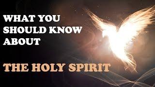WHAT YOU SHOULD KNOW ABOUT THE HOLY SPIRIT