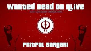 Wanted Dead or Alive - Pritpal Singh Bargari X Kam Lohgarh