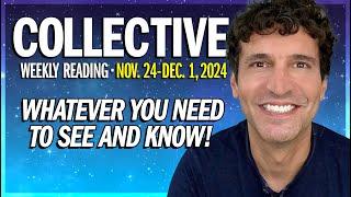 Weekly Collective Reading • Nov 24 - Dec 1, 2024 • Whatever You Need To See and Know!
