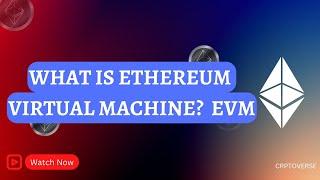 What is EVM (Ethereum Virtual Machine) and How does it work?