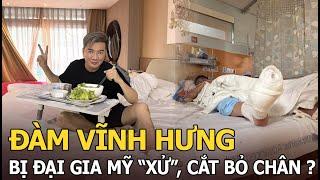 Đàm Vĩnh Hưng bị đại gia Mỹ ‘xử’, cắt bỏ chân?