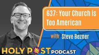 637: Your Church is Too American with Steve Bezner