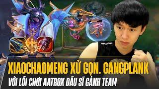 XIAOCHAOMENG XỬ GỌN CAO THỦ GANGPLANK VỚI LỐI CHƠI AATROX ĐẤU SĨ GÁNH TEAM SIÊU ĐỈNH