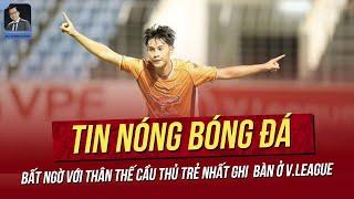 Tin nóng 16/9: Bất ngờ với thân thế cầu thủ trẻ nhất ghi  bàn ở V.League; Thống kê đáng buồn của VN.