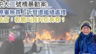 20241113中大二號橋暴動案，原審無罪上訴發還繼續處理，法官嬲爆：上訴庭嘅字眼乾脆叫我判佢有罪？