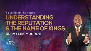 Understanding The Reputation and The Name of Kings | Dr. Myles Munroe