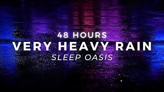 Heavy Rain to Sleep FASTER - 48 Hours of Torrential Rainfall to Stop Insomnia