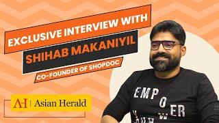 Exclusive Interview with Shihab Makaniyil | ShopDoc | Asian Herald