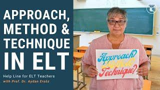 APPROACH, METHOD & TECHNIQUE IN ELT | Help Line for ELT Teachers