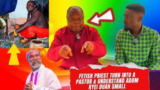 FETISH PRIEST TURN INTO A PASTOR & UNDERSTAND ADOM KYEI DUAH SMALL