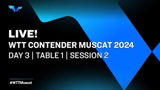 LIVE! | T1 | Day 3 | WTT Contender Muscat 2024 | Session 2