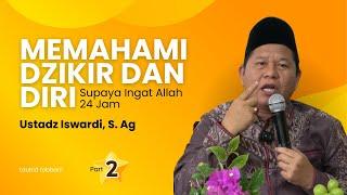 MEMAHAMI DZIKIR & DIRI SUPAYA INGAT ALLAH 24 JAM | UST. ISWARDI, S. AG (PART 2/3)