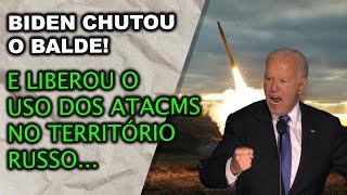 Biden chutou o balde e finalmente liberou o uso do armamento americano contra o território russo..