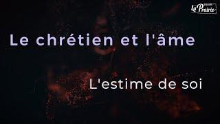 Etude biblique : le chrétien et l'âme - l'estime de soi