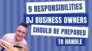 9 RESPONSIBILITIES EVERY DJ BUSINESS OWNER NEED TO BE PREPARED TO HANDLE