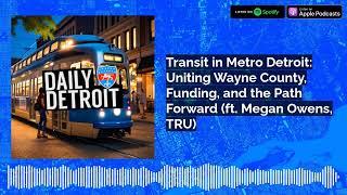 Transit in Metro Detroit: Uniting Wayne County, Funding, and the Path Forward (ft. Megan Owens, TRU)