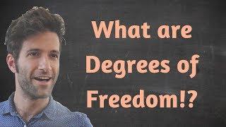 What are degrees of freedom?!? Seriously.