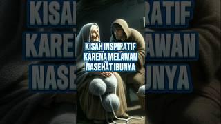 KISAH INSPIRATIF KARENA MELAWAN NASEHAT IBUNYA@kisahinspiratf