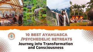 10 Best Ayahuasca/Psychedelic Retreats: Journey into Transformation and Consciousness