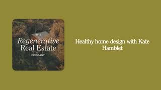 Healthy home design with Kate Hamblet | The Regenerative Real Estate Podcast