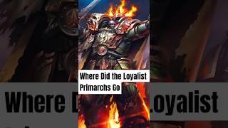 Where Did the Loyalist Primarchs Go #warhammer40k