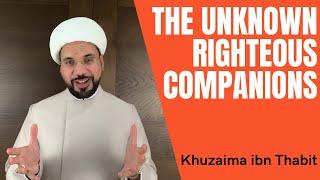 The Unknown Righteous Companions: Introduction and Khuzaima ibn Thabit