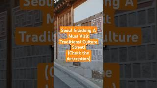 Seoul Insadong A Must Visit Traditional Culture Street!(Check the description)