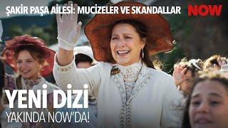 Şakir Paşa Ailesi: Mucizeler ve Skandallar İlk Bölümüyle Yakında NOW'da!