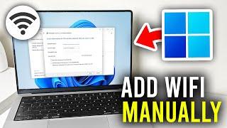 How To Add WiFi Network Manually In Windows 11 - Full Guide