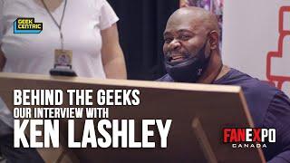 Behind The Geeks | Our Interview with KEN LASHLEY at Fan Expo Canada 2022