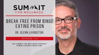 174- Break Free From Binge Eating Prison with Dr. Glenn Livingston