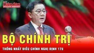 Bộ Chính trị thống nhất điều chỉnh Nghị định 178 | Tin tức 24h