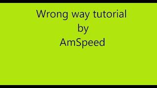 Wrong way tutorial by AmSpeed