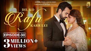 Dil Ko Rafu Karr Lei - Episode 30 | Ayesha Khan | Karan V Grover | Sargun Mehta | Ravie Dubey