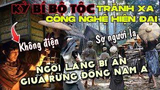 TÒ MÒ LỐI SỐNG BÍ ẨN CỦA BỘ TỘC TỪ CHỐI CÔNG NGHỆ HIỆN ĐẠI -  ĐỘC NHẤT CHỈ CÓ Ở ĐÔNG NAM Á