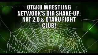 Otaku Wrestling Network's Big Shake-Up: NXT 2.0 & Otaku Fight Club!