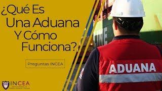 ¿Qué Es Una Aduana Y Cómo Funciona? | Preguntas INCEA