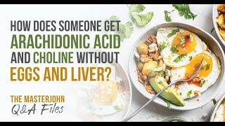 How does someone get arachidonic acid and choline without eggs and liver?