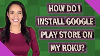 How do I install Google Play store on my Roku?