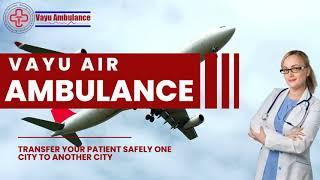 Vayu Air Ambulance in Patna with All Medical Transfer Facilities