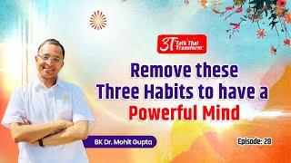 3T: Ep 28:  Remove These three habits for a Powerful Mind: Bk Dr Mohit Gupta