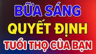 Tuổi Già, Bác Sĩ Tiết Lộ BỮA SÁNG QUYẾT ĐỊNH TUỔI THỌ - Thứ Này CÀNG ĂN NHIỀU TUỔI THỌ CÀNG NGẮN