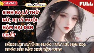 SINH RA LÀM THỨ NỮ, BỊ TỶ MUỘI HÃM HẠI CH.ẾT, TRÙNG SINH, TA TRẢ THÙ LẠI TỪNG NGƯỜI ĐÃ HÃM HẠI TA