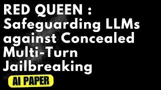 Paper - RED QUEEN : Safeguarding LLMs against Concealed Multi-Turn Jailbreaking - Audio Podcast